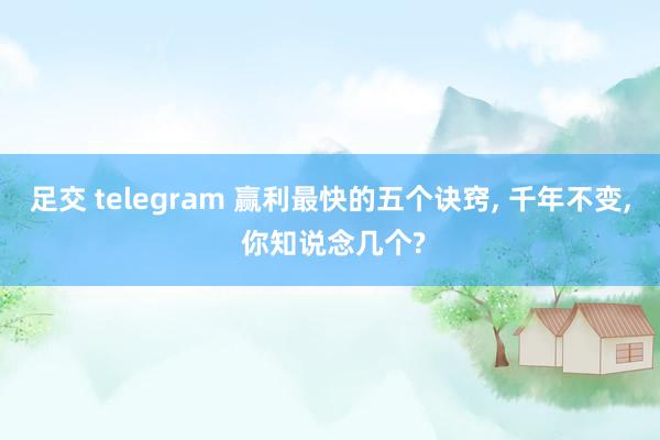 足交 telegram 赢利最快的五个诀窍， 千年不变， 你知说念几个?