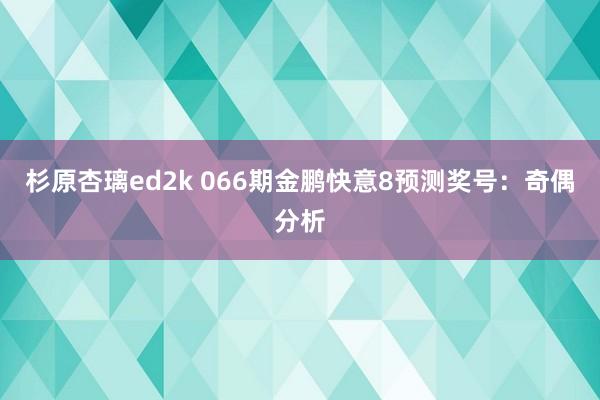 杉原杏璃ed2k 066期金鹏快意8预测奖号：奇偶分析