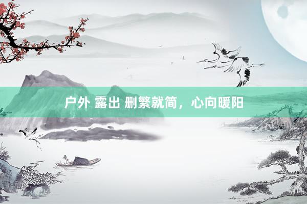 户外 露出 删繁就简，心向暖阳