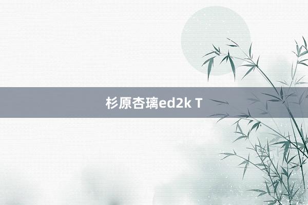 杉原杏璃ed2k T