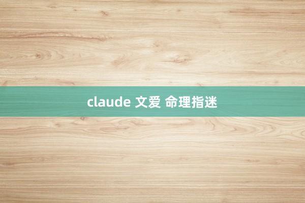 claude 文爱 命理指迷